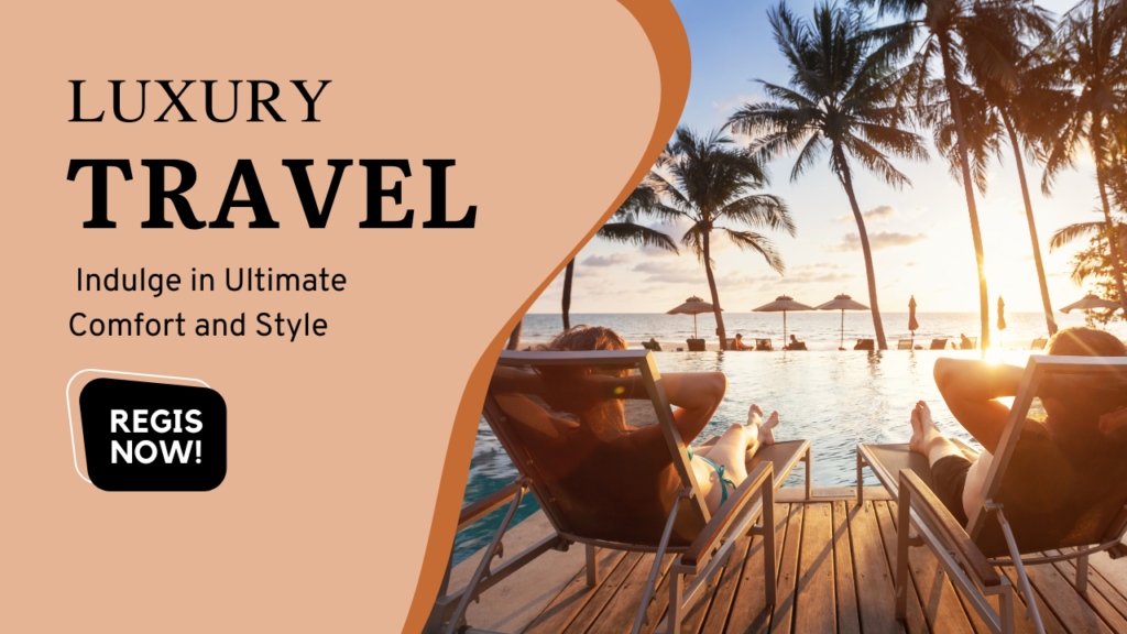 Luxury Travel Experiences Indulge in Ultimate Comfort and Style